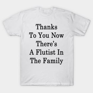 Thanks To You Now There's A Flutist In The Family T-Shirt